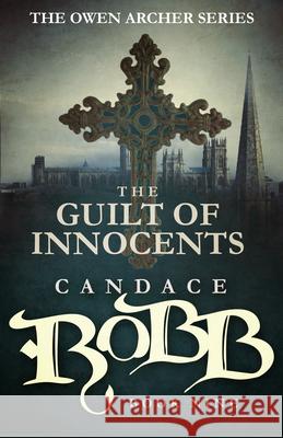 The Guilt of Innocents: The Owen Archer Series - Book Nine Candace Robb 9781682301081 Diversion Books