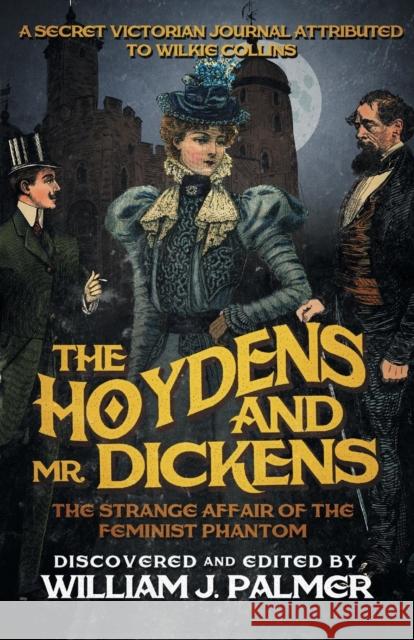 The Hoydens and Mr. Dickens: The Strange Affair of the Feminist Phantom William J. Palmer 9781682301395 Diversion Books