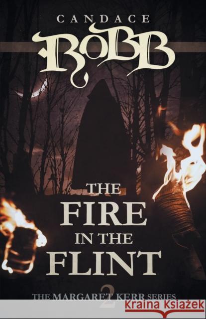 The Fire in the Flint: The Margaret Kerr Series - Book Two Candace Robb 9781682301524 Diversion Books