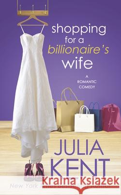 Shopping for a Billionaire's Wife Julia Kent 9781682307342 Everafter Romance