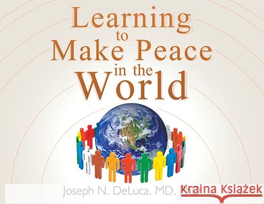 Learning to Make Peace in the World Phd DeLuca 9781682352625 Strategic Book Publishing & Rights Agency, LL