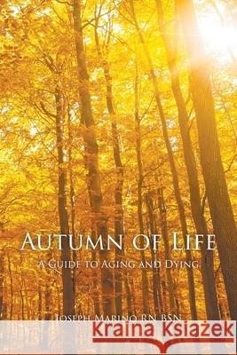 Autumn of Life: A Guide to Aging and Dying Marino, Bsn Joseph 9781682352700 Strategic Book Publishing & Rights Agency, LL