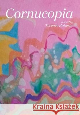 Cornucopia Terence Roberts 9781682352915 Eloquent Books