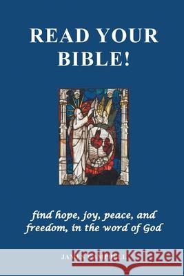 Read Your Bible!: find hope, joy, peace, and freedom, in the word of God Campbell, James 9781682352922