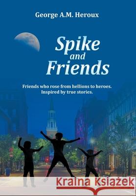 Spike and Friends George A. M. Heroux 9781682352977 Strategic Book Publishing & Rights Agency, LL