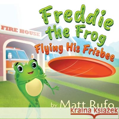 Freddie the Frog Flying His Frisbee Matthew Rufo 9781682353356