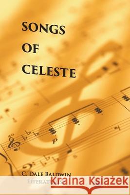 Songs of Celeste C. Dale Baldwin Literaturist 9781682354230