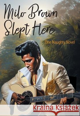 Milo Brown Slept Here: One Naughty Novel Ben Clement 9781682354254 Strategic Book Publishing