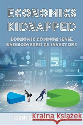 Economics Kidnapped: Economic Common Sense Undiscovered by Investors Dao, Dong Fang 9781682354391 Strategic Book Publishing & Rights Agency, LL