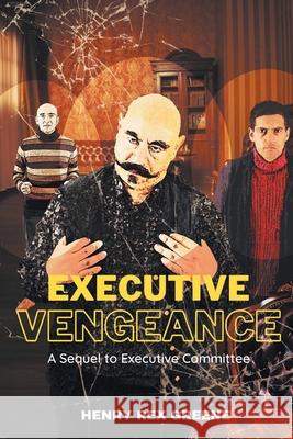 Executive Vengeance: A Sequel to Executive Committee Henry Rex Greene 9781682354797 Strategic Book Publishing & Rights Agency, LL