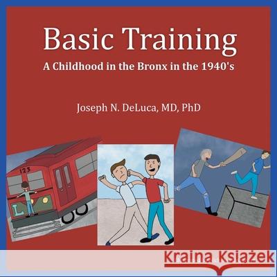 Basic Training: A Childhood in the Bronx in the 1940's DeLuca, Joseph N. 9781682354810 Strategic Book Publishing & Rights Agency, LL