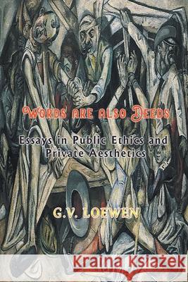 Words are also Deeds - Essays in Public Ethics and Private Aesthetics G. V. Loewen 9781682354841 Strategic Book Publishing & Rights Agency, LL