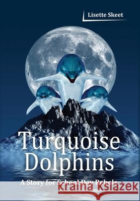 Turquoise Dolphins: A Story for School Day Rebels Lisette Skeet 9781682355015 Strategic Book Publishing & Rights Agency, LL