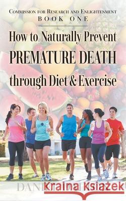 How to Naturally Prevent Premature Death through Diet & Exercise Daniel Dalton 9781682355060 Strategic Book Publishing & Rights Agency, LL