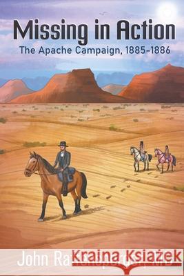 Missing in Action: The Apache Campaign, 1885-1886 John Raffensperger 9781682355213 Strategic Book Publishing & Rights Agency, LL