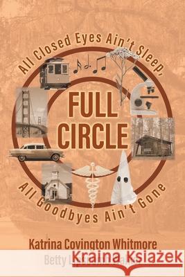 Full Circle: All Closed Eyes Ain't Sleep, All Goodbyes Ain't Gone Katrina Covington Whitmore 9781682355299 Strategic Book Publishing & Rights Agency, LL