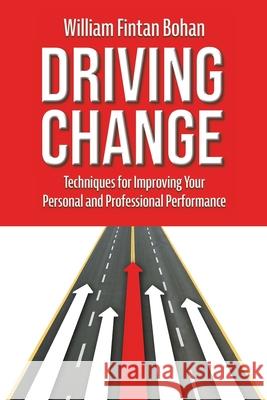 Driving Change: Techniques for improving your personal and professional performance William Fintan Bohan 9781682355480 Strategic Book Publishing & Rights Agency, LL