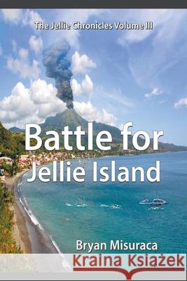 The Jellie Chronicles Volume III: Battle for Jellie Island Bryan Misuraca 9781682356258 Strategic Book Publishing & Rights Agency, LL