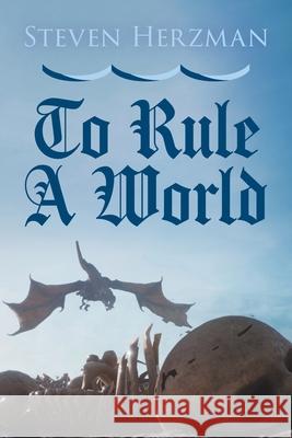 To Rule a World Steven Herzman 9781682356357 Strategic Book Publishing & Rights Agency, LL