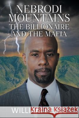 Nebrodi Mountains: The Billionaire and the Mafia William Peace   9781682356999 Strategic Book Publishing & Rights Agency, LL