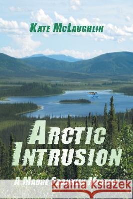 Arctic Intrusion: A Madge Franklin Mystery Kate McLaughlin 9781682357620 Strategic Book Publishing