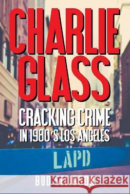 Charlie Glass: Cracking Crime in 1980\'s Los Angeles Bud Seligson 9781682357644 Strategic Book Publishing