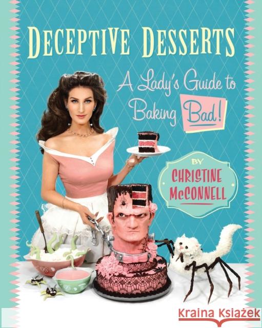 Deceptive Desserts: A Lady's Guide to Baking Bad! Christine McConnell 9781682451397