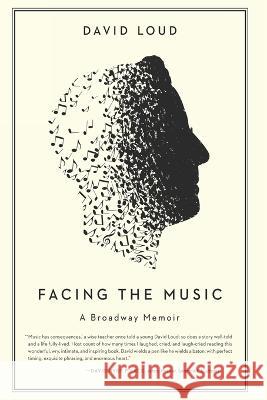 Facing the Music: a Broadway Memoir David Loud 9781682452134 Regan Arts