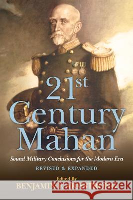 21st Century Mahan: Sound Military Conclusions for the Modern Era Benjamin F. Armstrong 9781682470893