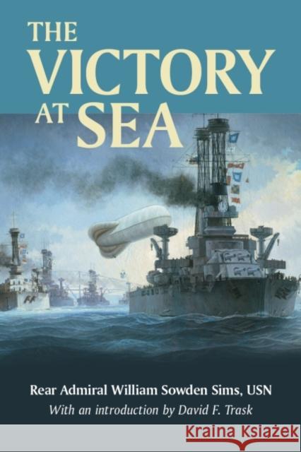 The Victory at Sea Rear Adm William Sowden Sim David Trask 9781682471999 US Naval Institute Press