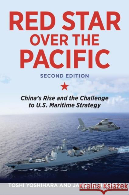 Red Star Over the Pacific, Second Edition: China's Rise and the Challenge to U.S. Maritime Strategy Toshi Yoshihara James R. Holmes 9781682472187