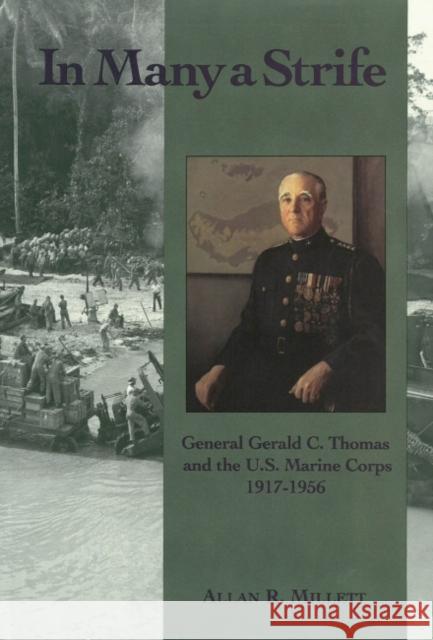 In Many a Strife: General Gerald C. Thomas and the U. S. Marine Corps, 1917-1956 Millett, Allan R. 9781682472972 US Naval Institute Press