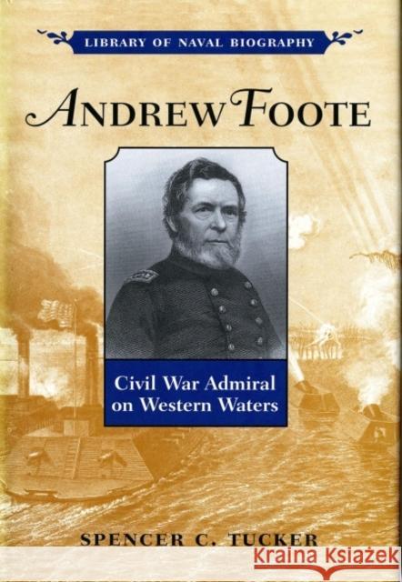 Andrew Foote: Civil War Admiral on Western Waters Spencer C. Tucker 9781682473405