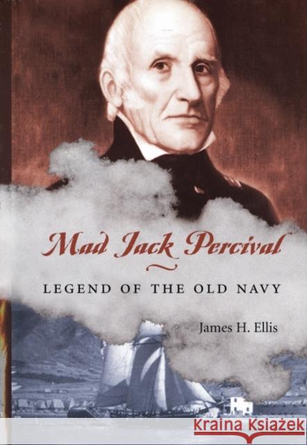 Mad Jack Percival: Legend of the Old Navy James H. Ellis 9781682473436 US Naval Institute Press