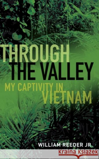 Through the Valley: My Captivity in Vietnam William Reede 9781682473832 US Naval Institute Press