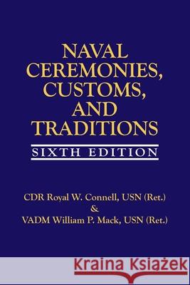 Naval Ceremonies, Customs, and Traditions, 6th Edition Royal Connell William P. Mack 9781682474556 US Naval Institute Press