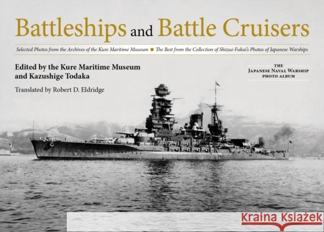 Battleships and Battle Cruisers: Selected Photos from the Archives of the Kure Maritime Museum the Best from the Collection of Shizuo Fukui's Photos o Kure Maritime Museum                     Kazushige Todaka 9781682474983