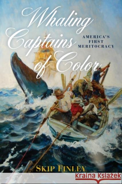 Whaling Captains of Color: America's First Meritocracy Skip Finley 9781682475096 US Naval Institute Press