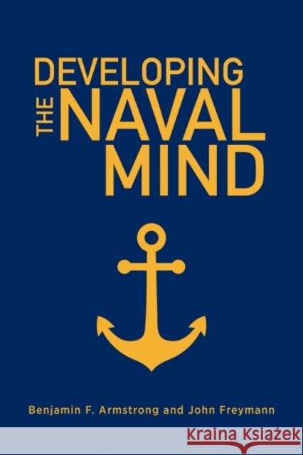 Developing the Naval Mind Benjamin F. Armstrong John Freymann 9781682476031