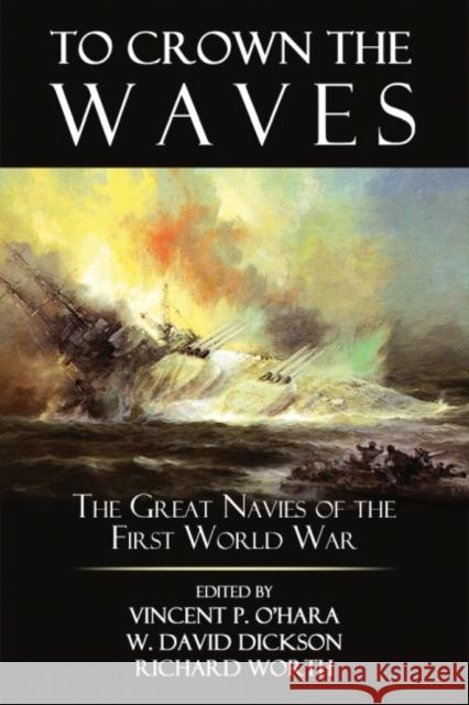 To Crown the Waves: The Great Navies of the First World War Vincent O'Hara David W. Dickson Richard Worth 9781682476482
