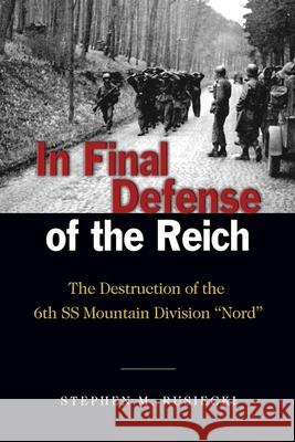 In Final Defense of the Reich: The Destruction of the 6th SS Mountain Division Nord Rusiecki, Stephen M. 9781682476789 US Naval Institute Press
