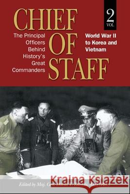 Chief of Staff: The Principal Officers behind History's Great Commanders: World War II to Korea and Vietnam (vol. 2) Maj Gen David T. Zabecki 9781682476826