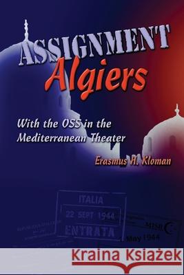 Assignment Algiers: With the OSS in the Mediterranean Theater Erasmus H. Kloman 9781682476833 US Naval Institute Press