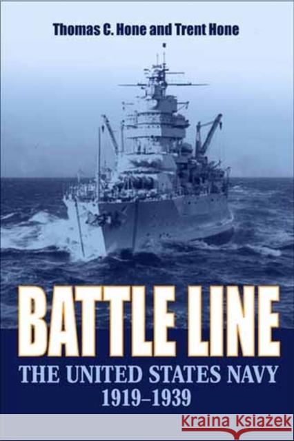 Battle Line: The United States Navy 1919-1939 Thomas C. Hone Trent Hone 9781682476888 US Naval Institute Press