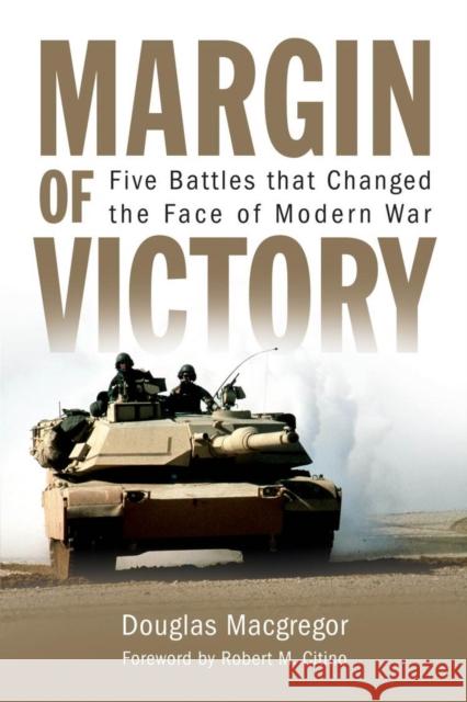 Margin of Victory: Five Battles That Changed the Face of Modern War Douglas MacGregor Rob Citino 9781682476901 US Naval Institute Press