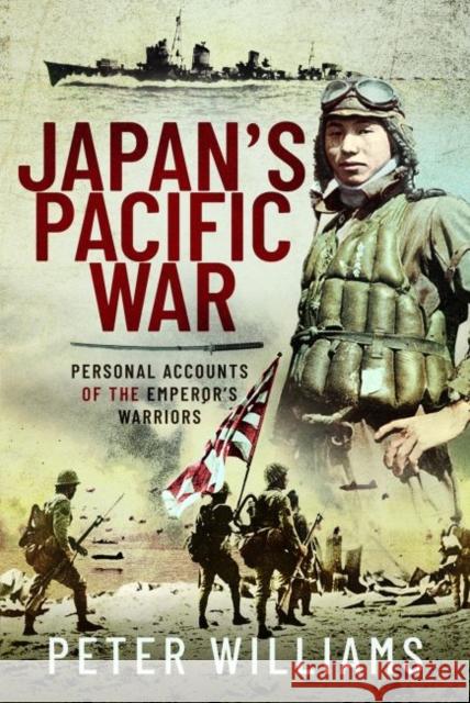 Japan's Pacific War: Personal Accounts of the Emperor's Warriors Peter Williams 9781682477373 US Naval Institute Press
