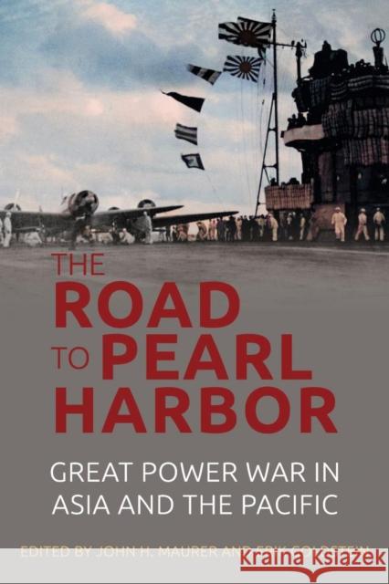 The Road to Pearl Harbor: Great Power War in Asia and the Pacific John H. Maurer Erik Goldstein 9781682477700 US Naval Institute Press