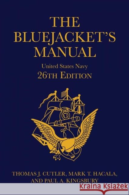 The Bluejacket's Manual, 26th Edition Lcdr Thomas J. Cutle Mark T. Hacala Paul A. Kingsbury 9781682478431