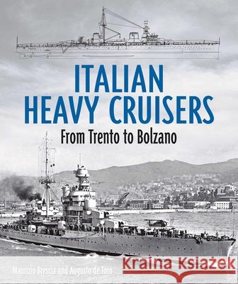 Italian Heavy Cruisers: From Trent to Bolzano Maurizio Brescia Augusto D 9781682478714 US Naval Institute Press