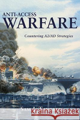 Anti-Access Warfare: Countering A2/Ad Strategies Tangredi, Sam J. 9781682478981